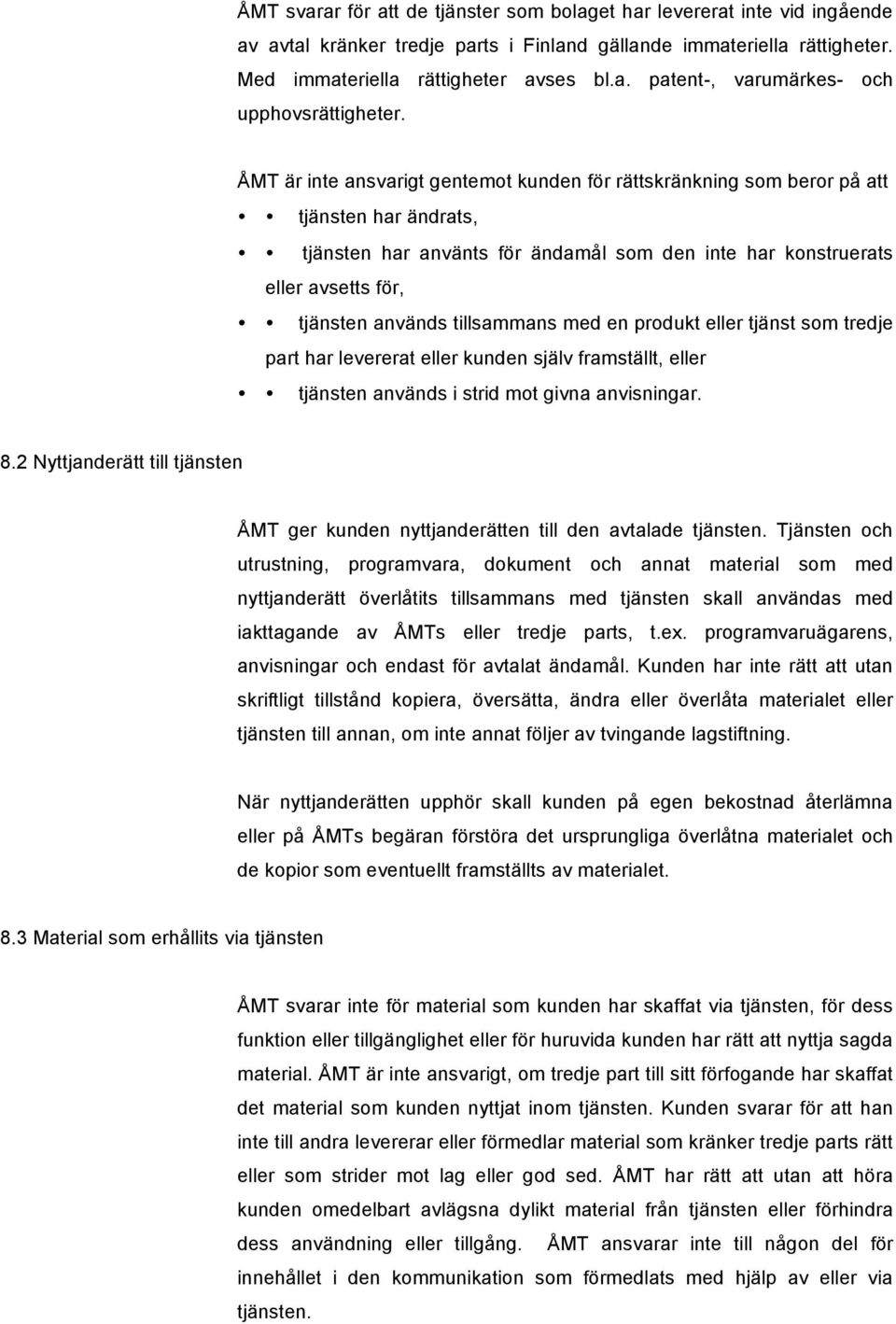 tillsammans med en produkt eller tjänst som tredje part har levererat eller kunden själv framställt, eller tjänsten används i strid mot givna anvisningar. 8.