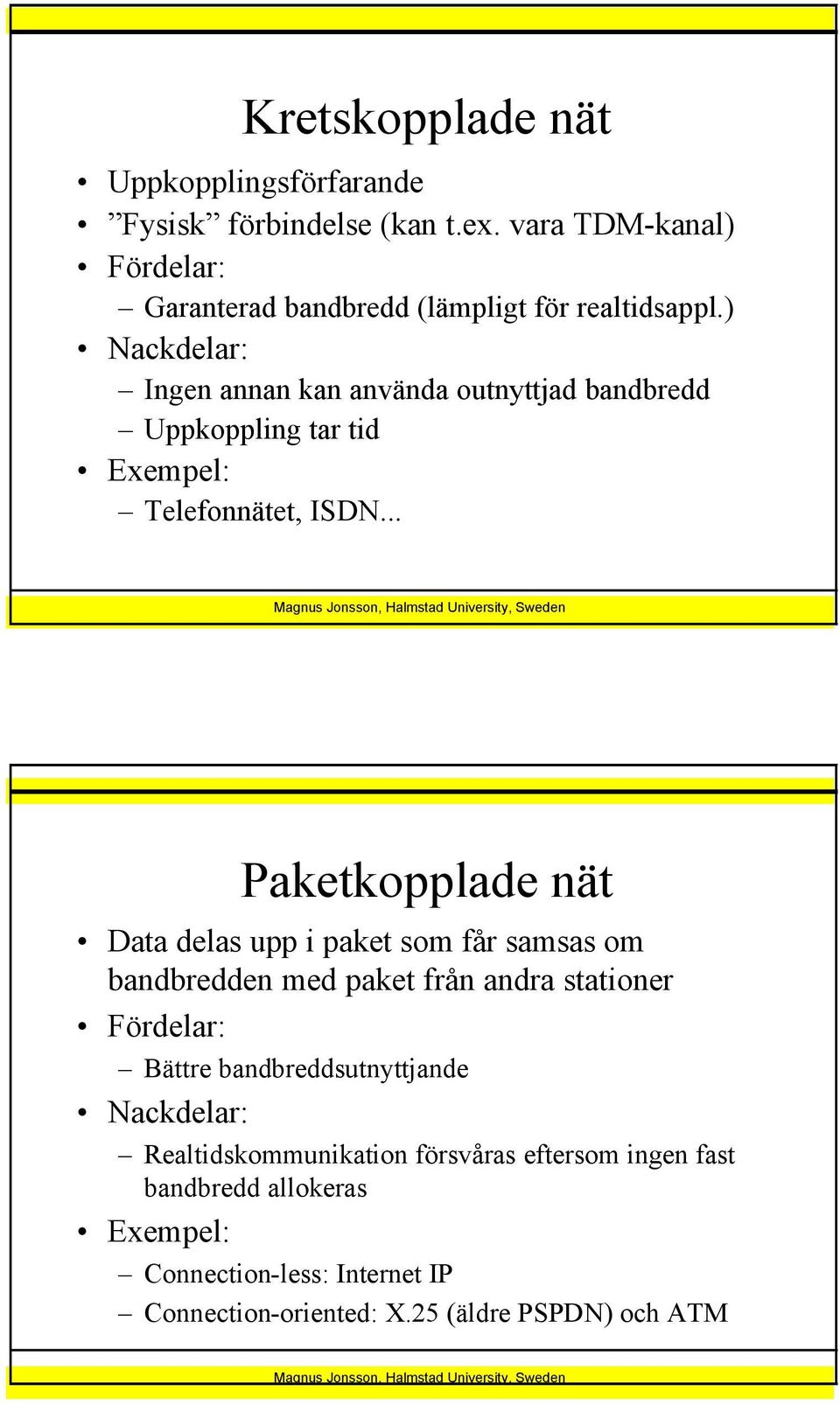 ) Nackdelar: Ingen annan kan använda outnyttjad bandbredd Uppkoppling tar tid Exempel: Telefonnätet, ISDN.