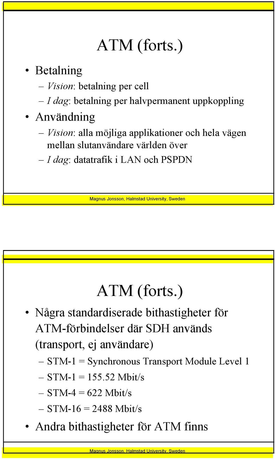 applikationer och hela vägen mellan slutanvändare världen över I dag: datatrafik i LAN och PSPDN ATM (forts.