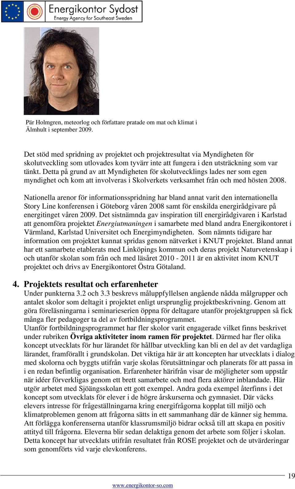 Detta på grund av att Myndigheten för skolutvecklings lades ner som egen myndighet och kom att involveras i Skolverkets verksamhet från och med hösten 2008.