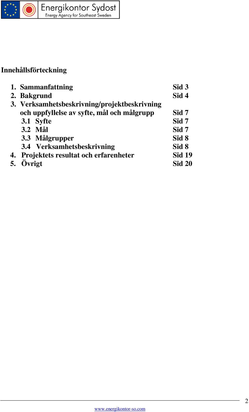 målgrupp Sid 7 3.1 Syfte Sid 7 3.2 Mål Sid 7 3.3 Målgrupper Sid 8 3.