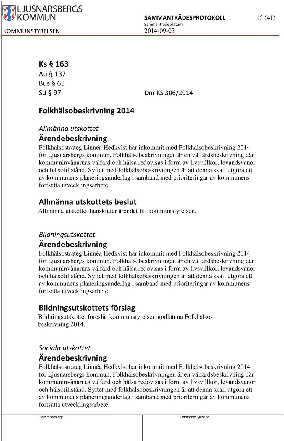 Syftet med folkhälsobeskrivningen är att denna skall utgöra ett av kommunens planeringsunderlag i samband med prioriteringar av kommunens fortsatta utvecklingsarbete.