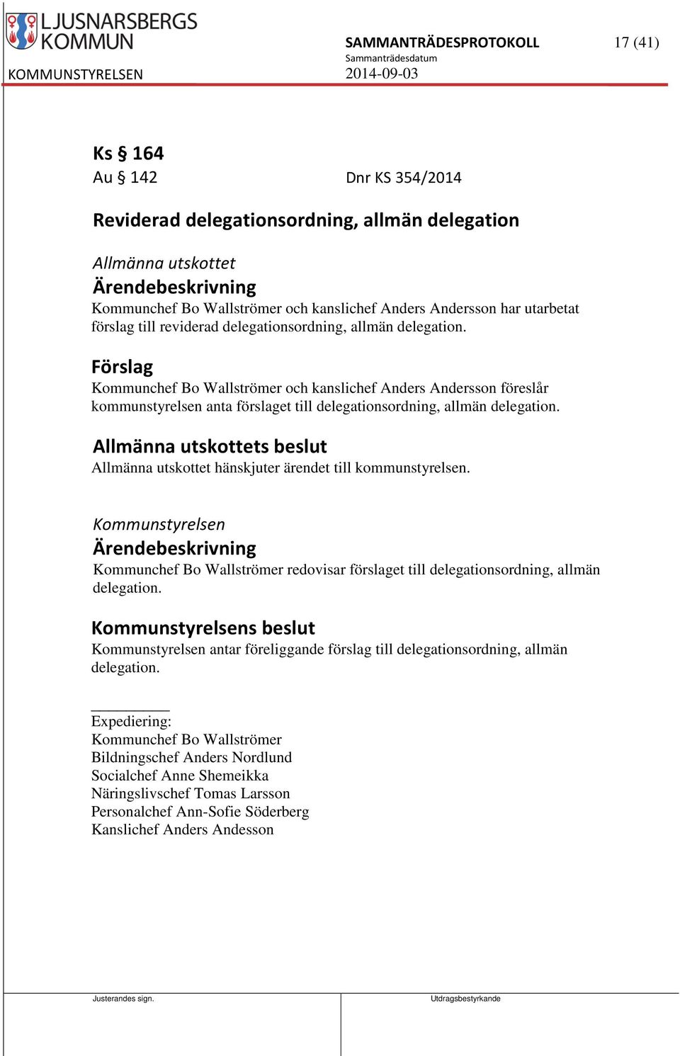 Förslag Kommunchef Bo Wallströmer och kanslichef Anders Andersson föreslår kommunstyrelsen anta förslaget till delegationsordning, allmän delegation.