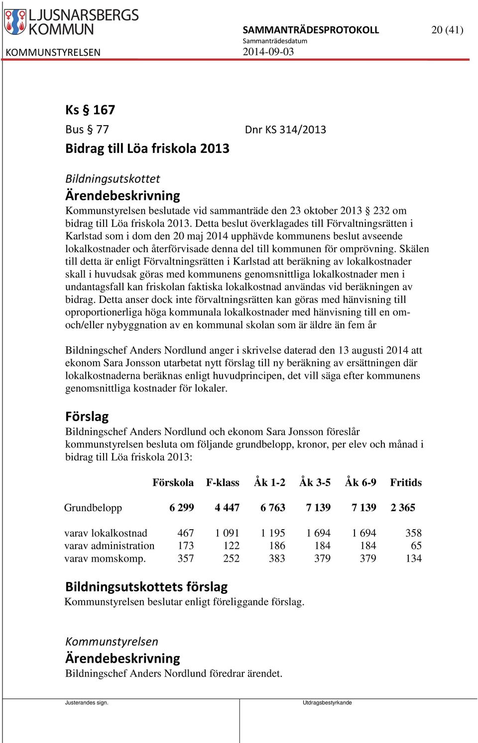 Skälen till detta är enligt Förvaltningsrätten i Karlstad att beräkning av lokalkostnader skall i huvudsak göras med kommunens genomsnittliga lokalkostnader men i undantagsfall kan friskolan faktiska