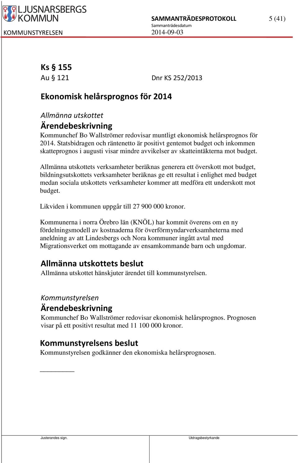 Allmänna utskottets verksamheter beräknas generera ett överskott mot budget, bildningsutskottets verksamheter beräknas ge ett resultat i enlighet med budget medan sociala utskottets verksamheter