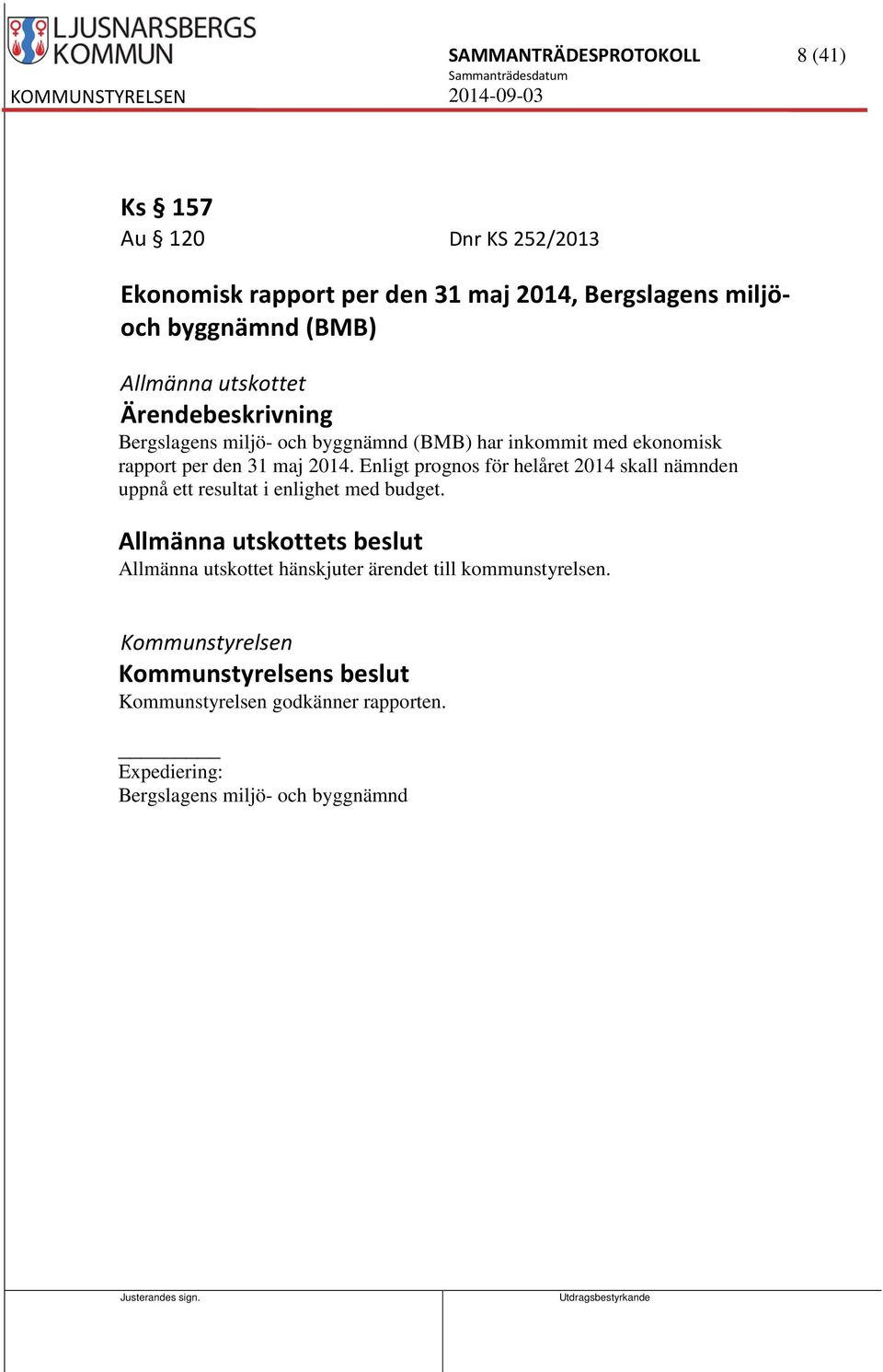 maj 2014. Enligt prognos för helåret 2014 skall nämnden uppnå ett resultat i enlighet med budget.