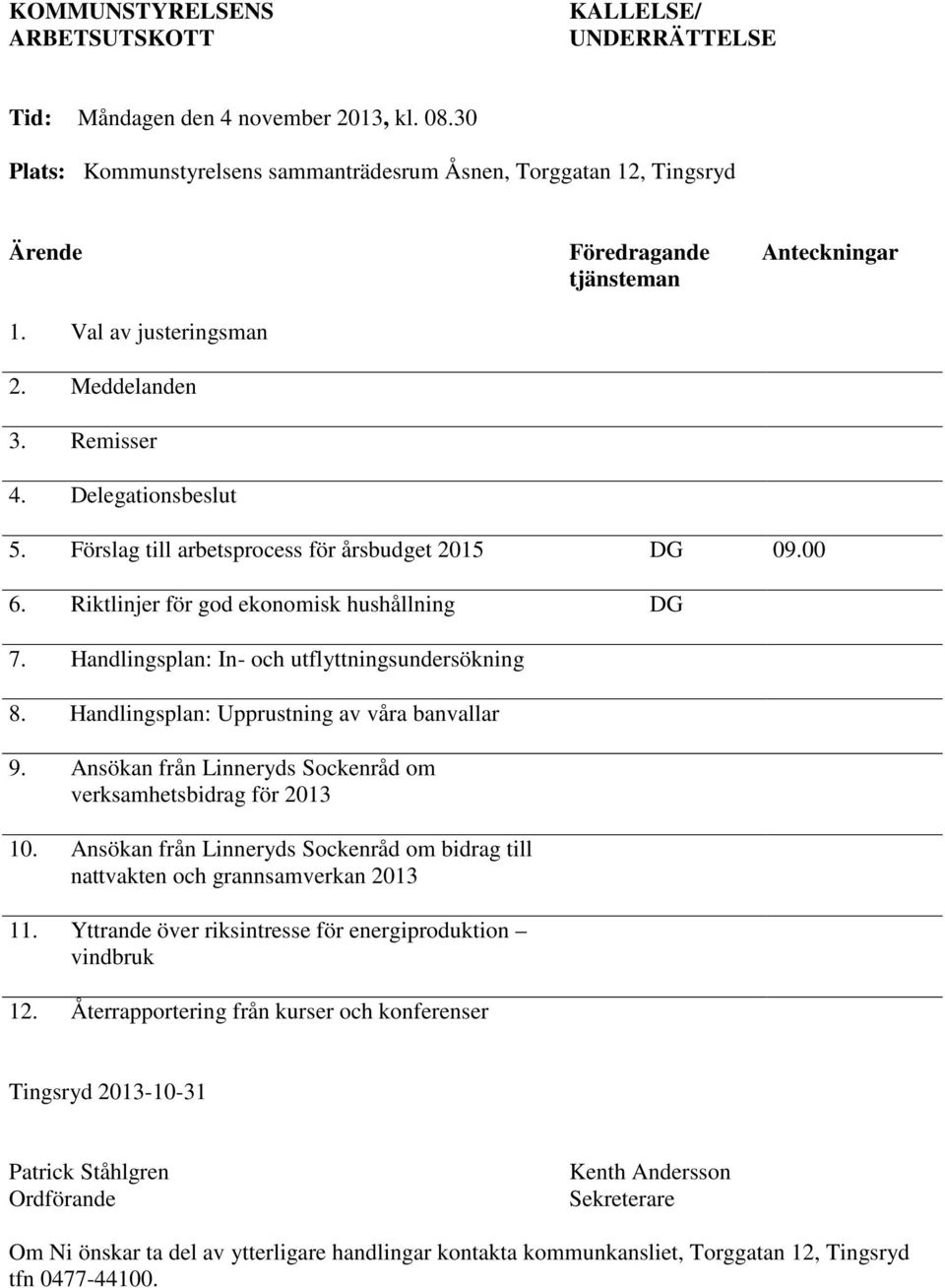 Förslag till arbetsprocess för årsbudget 2015 DG 09.00 6. Riktlinjer för god ekonomisk hushållning DG 7. Handlingsplan: In- och utflyttningsundersökning 8.