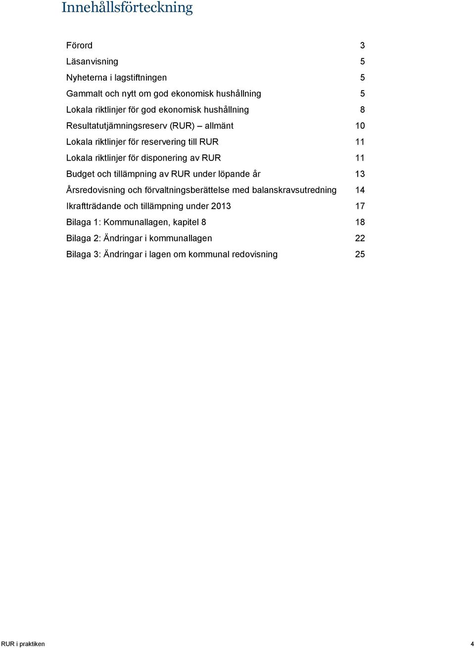 11 Budget och tillämpning av RUR under löpande år 13 Årsredovisning och förvaltningsberättelse med balanskravsutredning 14 Ikraftträdande och tillämpning