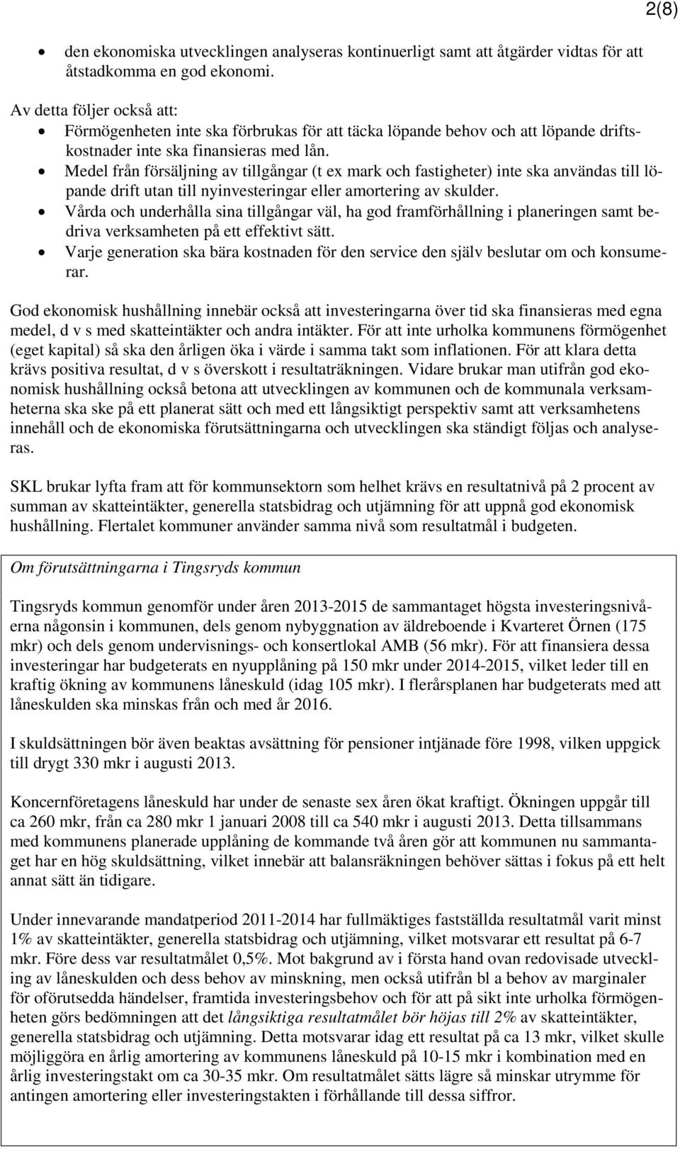 Medel från försäljning av tillgångar (t ex mark och fastigheter) inte ska användas till löpande drift utan till nyinvesteringar eller amortering av skulder.