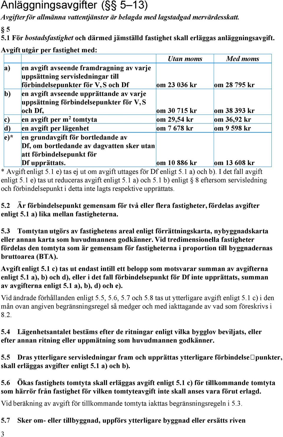 avgift avseende upprättande av varje uppsättning förbindelsepunkter för V, S och Df, om 30 715 kr om 38 393 kr c) en avgift per m 2 tomtyta om 29,54 kr om 36,92 kr d) en avgift per lägenhet om 7 678