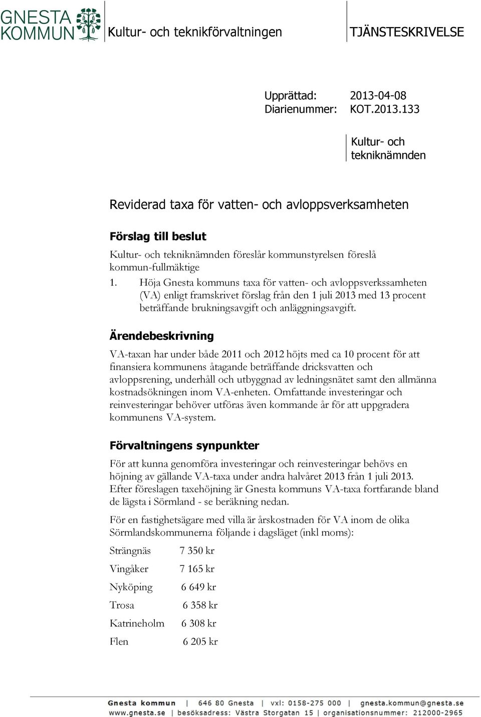 Höja Gnesta kommuns taxa för vatten- och avloppsverkssamheten (VA) enligt framskrivet förslag från den 1 juli 2013 med 13 procent beträffande brukningsavgift och anläggningsavgift.