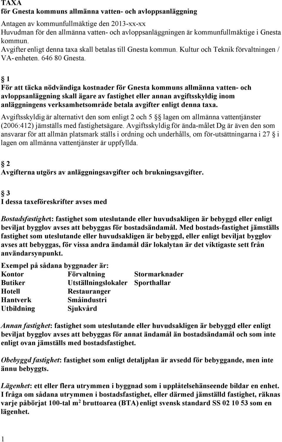 1 För att täcka nödvändiga kostnader för Gnesta kommuns allmänna vatten och avloppsanläggning skall ägare av fastighet eller annan avgiftsskyldig inom anläggningens verksamhetsområde betala avgifter