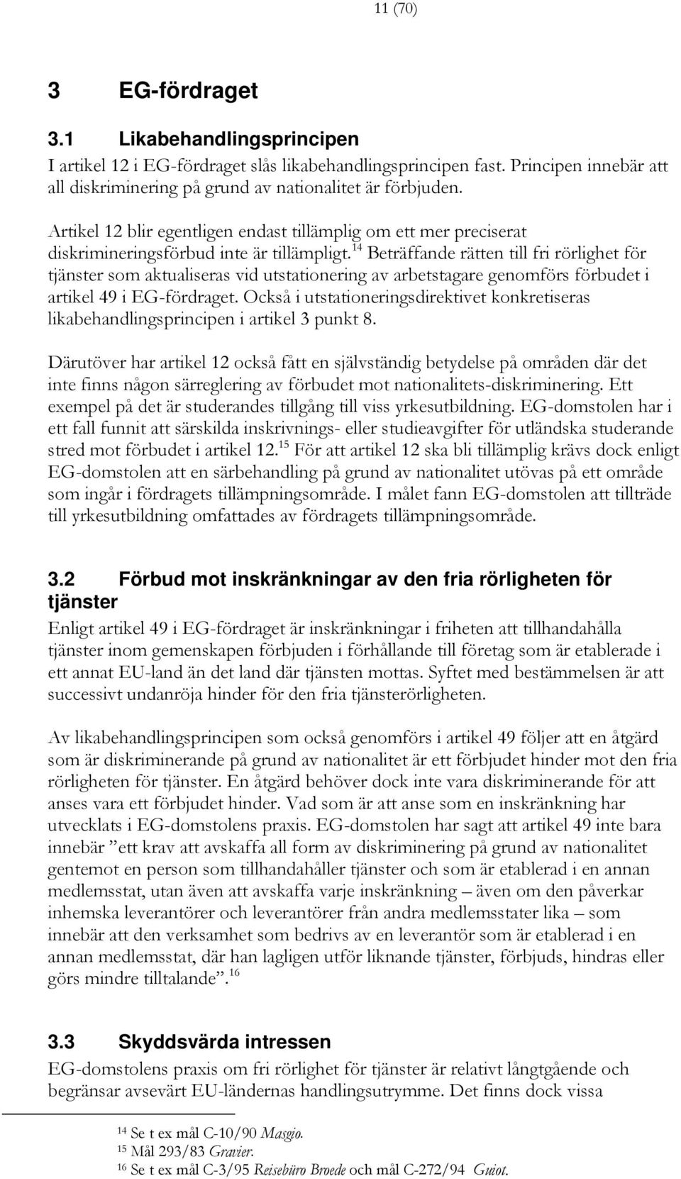 14 Beträffande rätten till fri rörlighet för tjänster som aktualiseras vid utstationering av arbetstagare genomförs förbudet i artikel 49 i EG-fördraget.