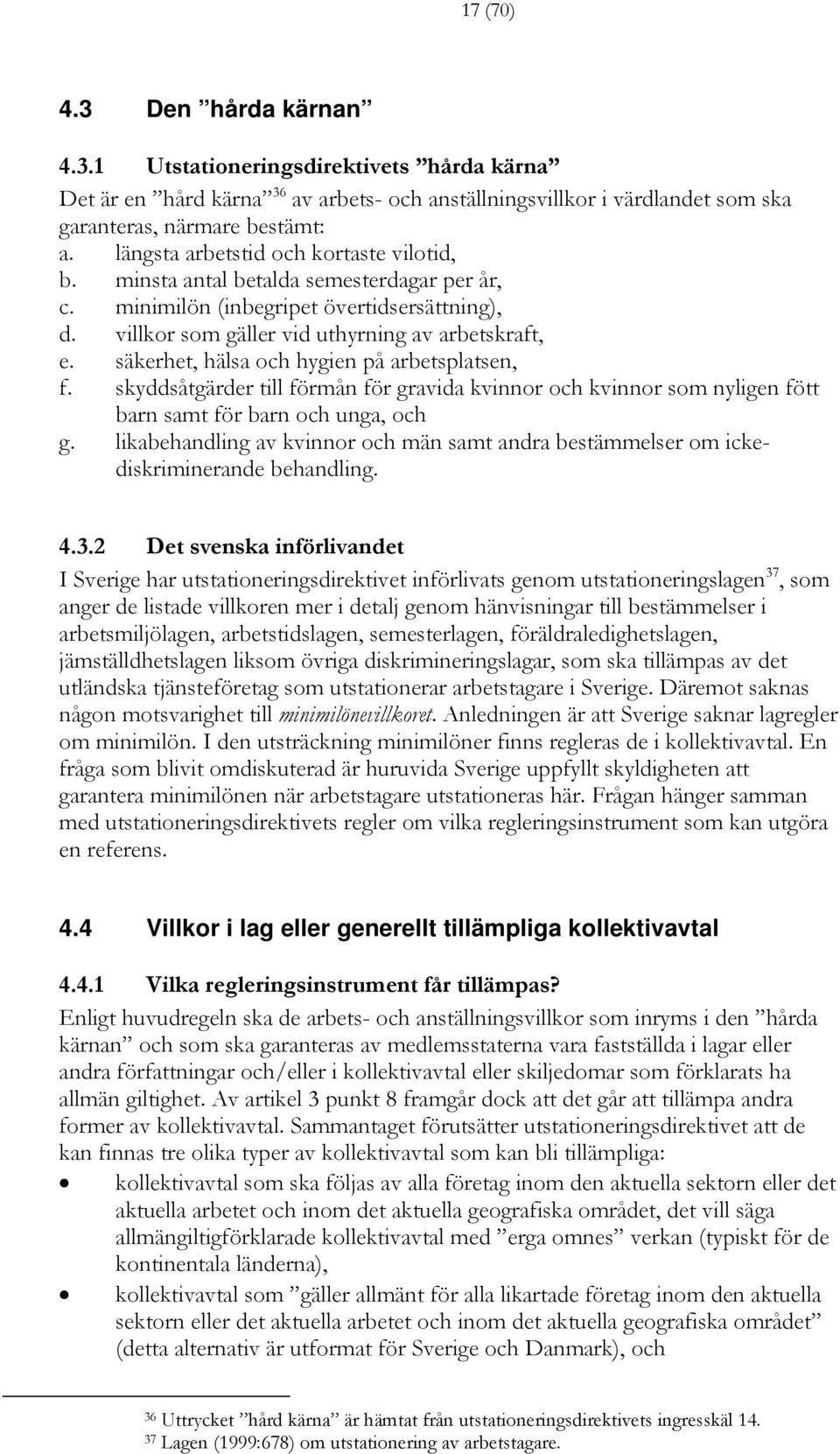 säkerhet, hälsa och hygien på arbetsplatsen, f. skyddsåtgärder till förmån för gravida kvinnor och kvinnor som nyligen fött barn samt för barn och unga, och g.