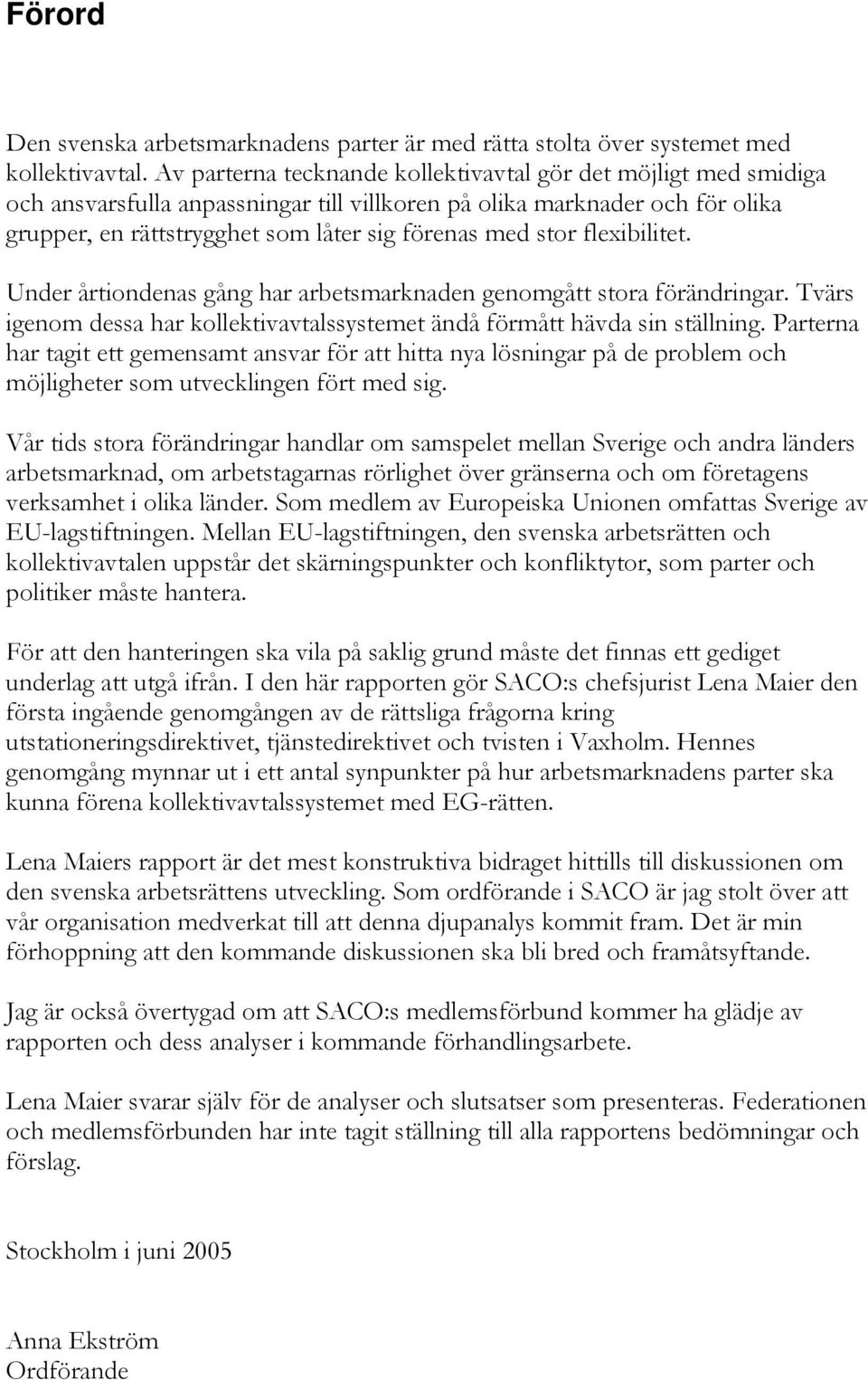 flexibilitet. Under årtiondenas gång har arbetsmarknaden genomgått stora förändringar. Tvärs igenom dessa har kollektivavtalssystemet ändå förmått hävda sin ställning.