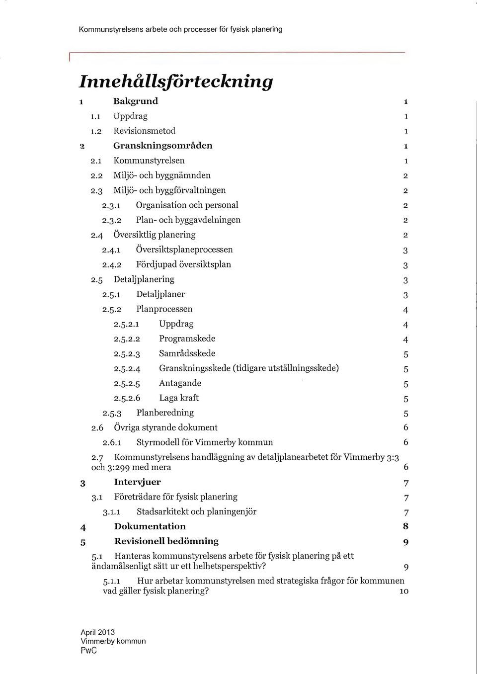 5.2 Planprocessen 4 2.5.2.1 Uppdrag 4 2.5.2.2 Programskede 4 2.5.2.3 Samrådsskede 5 2.5.2-4 Granskningsskede (tidigare utställningsskede) 5 2.5.2.5 Antagande 5 2.5.2.6 Laga kraft 5 2.5.3 Planberedning 5 2.