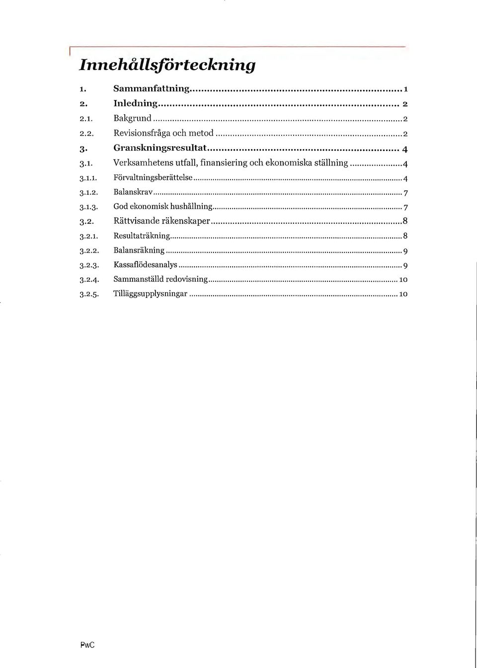 .. 4 3.1.2. Balanskrav... 7 3.1.3. God ekonomisk hushållning... 7 3.2. Rättvisande räkenskaper... 8 3.2.1. Resultaträkning.