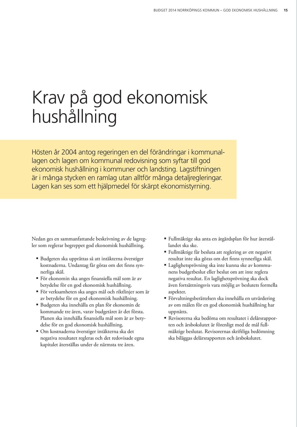 Lagen kan ses som ett hjälpmedel för skärpt ekonomistyrning. Nedan ges en sammanfattande beskrivning av de lagregler som reglerar begreppet god ekonomisk hushållning.