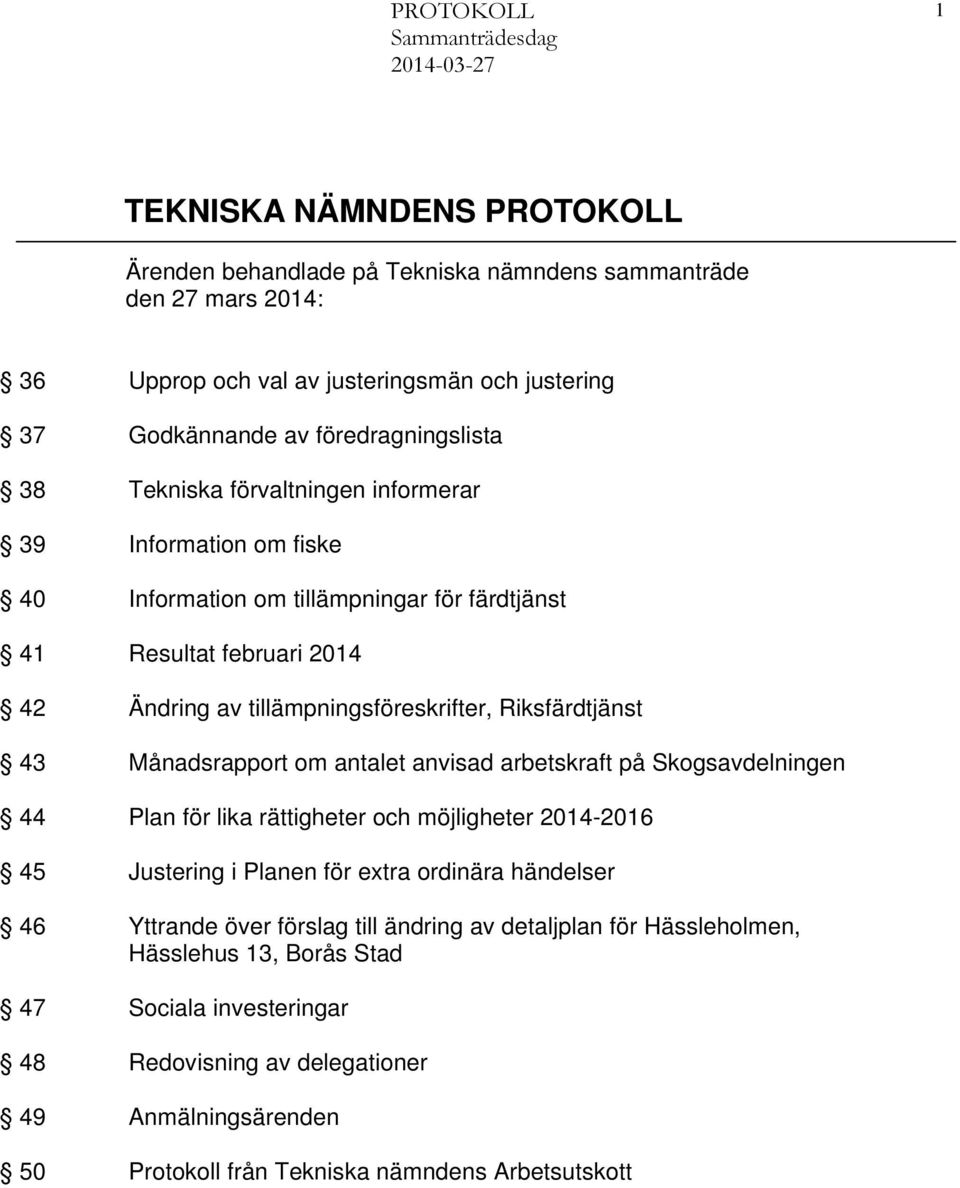 Månadsrapport om antalet anvisad arbetskraft på Skogsavdelningen 44 Plan för lika rättigheter och möjligheter 2014-2016 45 Justering i Planen för extra ordinära händelser 46 Yttrande över