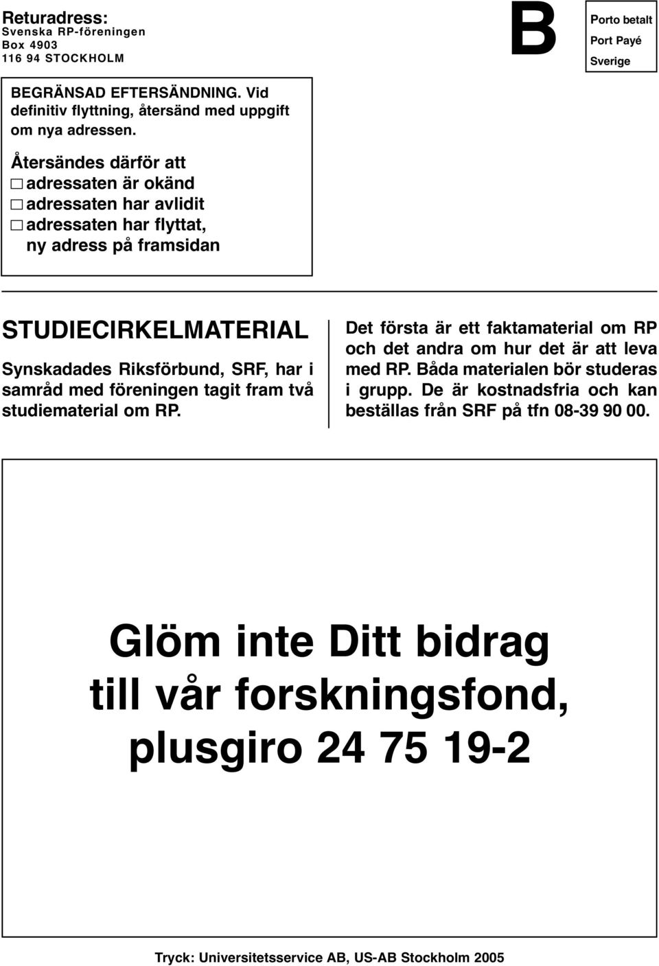 Riksförbund, SRF, har i samråd med föreningen tagit fram två studiematerial om RP. Det första är ett faktamaterial om RP och det andra om hur det är att leva med RP.