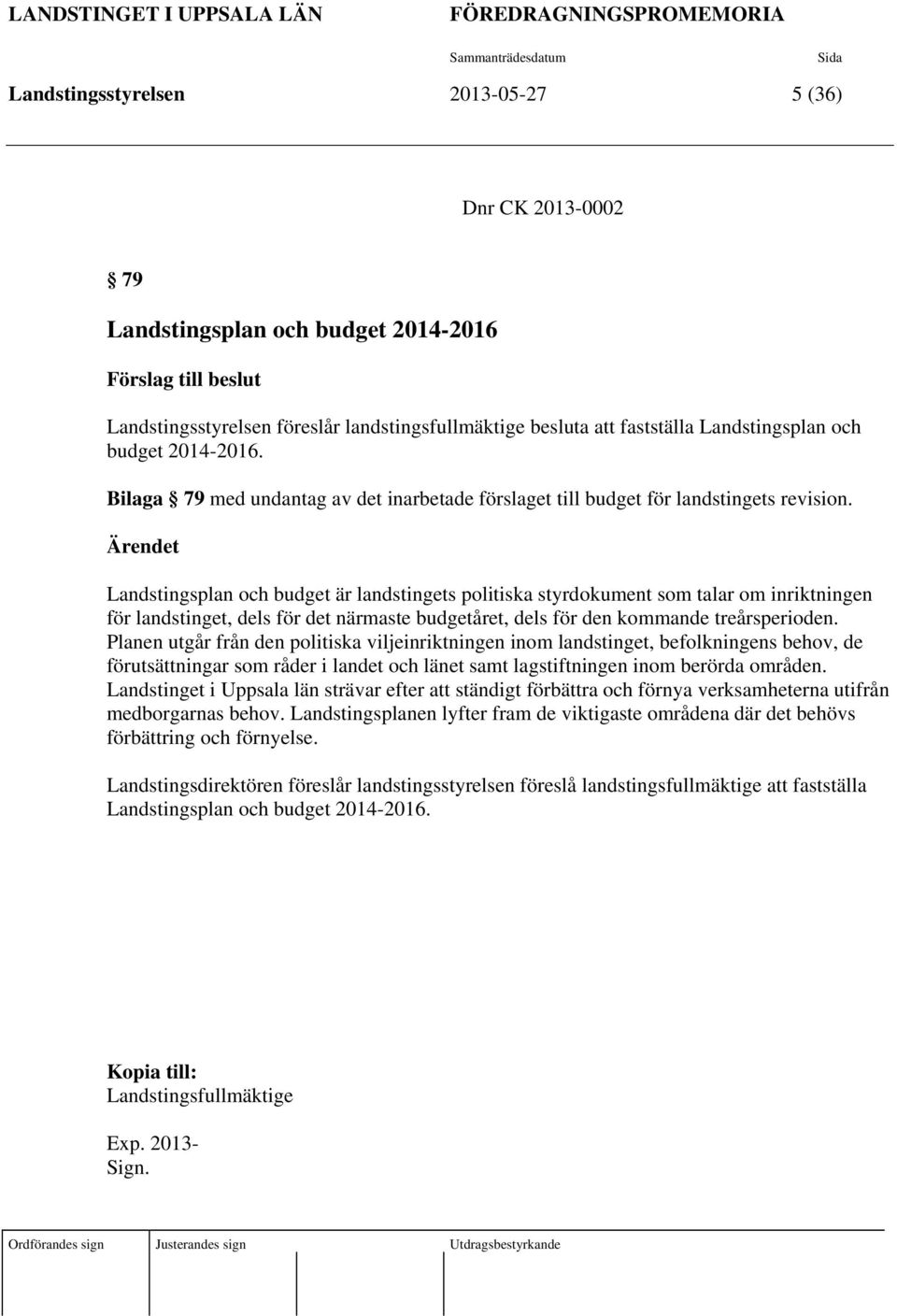 Ärendet Landstingsplan och budget är landstingets politiska styrdokument som talar om inriktningen för landstinget, dels för det närmaste budgetåret, dels för den kommande treårsperioden.