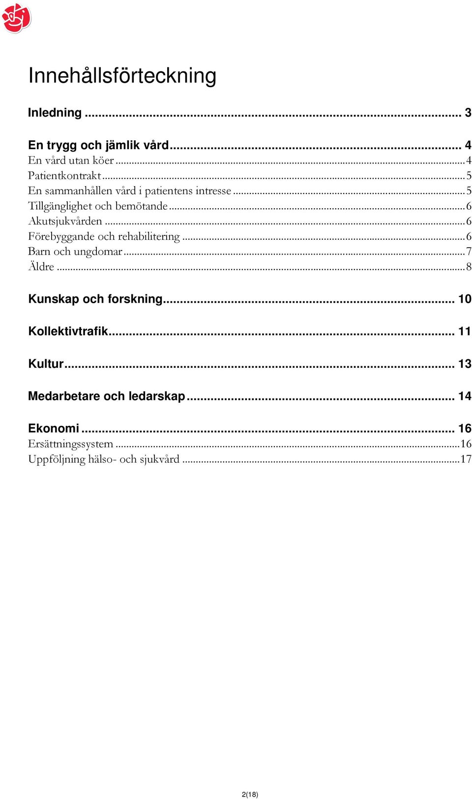 ..6 Förebyggande och rehabilitering...6 Barn och ungdomar...7 Äldre...8 Kunskap och forskning.