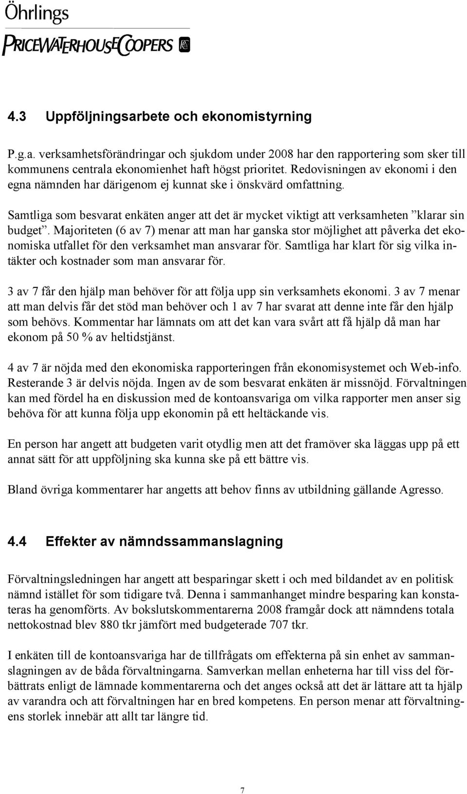 Majoriteten (6 av 7) menar att man har ganska stor möjlighet att påverka det ekonomiska utfallet för den verksamhet man ansvarar för.