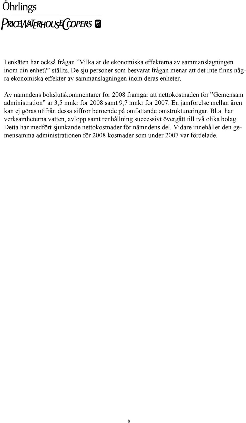 Av nämndens bokslutskommentarer för 2008 framgår att nettokostnaden för Gemensam administration är 3,5 mnkr för 2008 samt 9,7 mnkr för 2007.