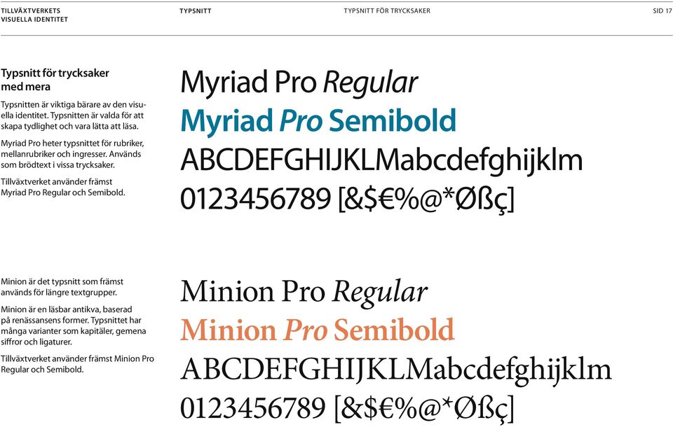 yriad Pro Regular yriad Pro Semibold ABCDEFGHIJKLabcdefghijklm 0123456789 [&$ %@*Øßç] inion är det typsnitt som främst används för längre textgrupper.