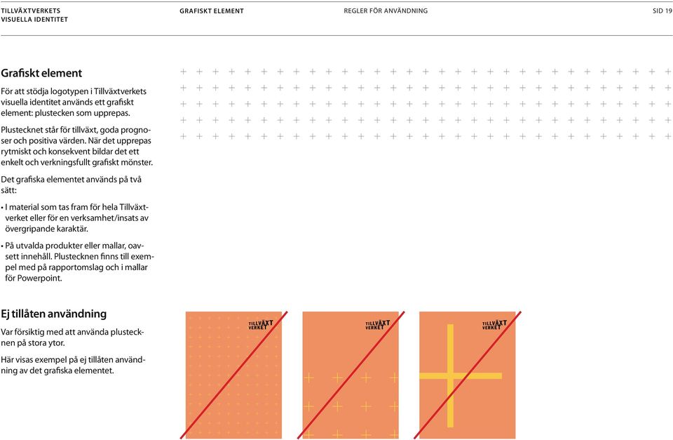 Det grafiska elementet används på två sätt: I material som tas fram för hela Tillväxtverket eller för en verksamhet/insats av övergripande karaktär.