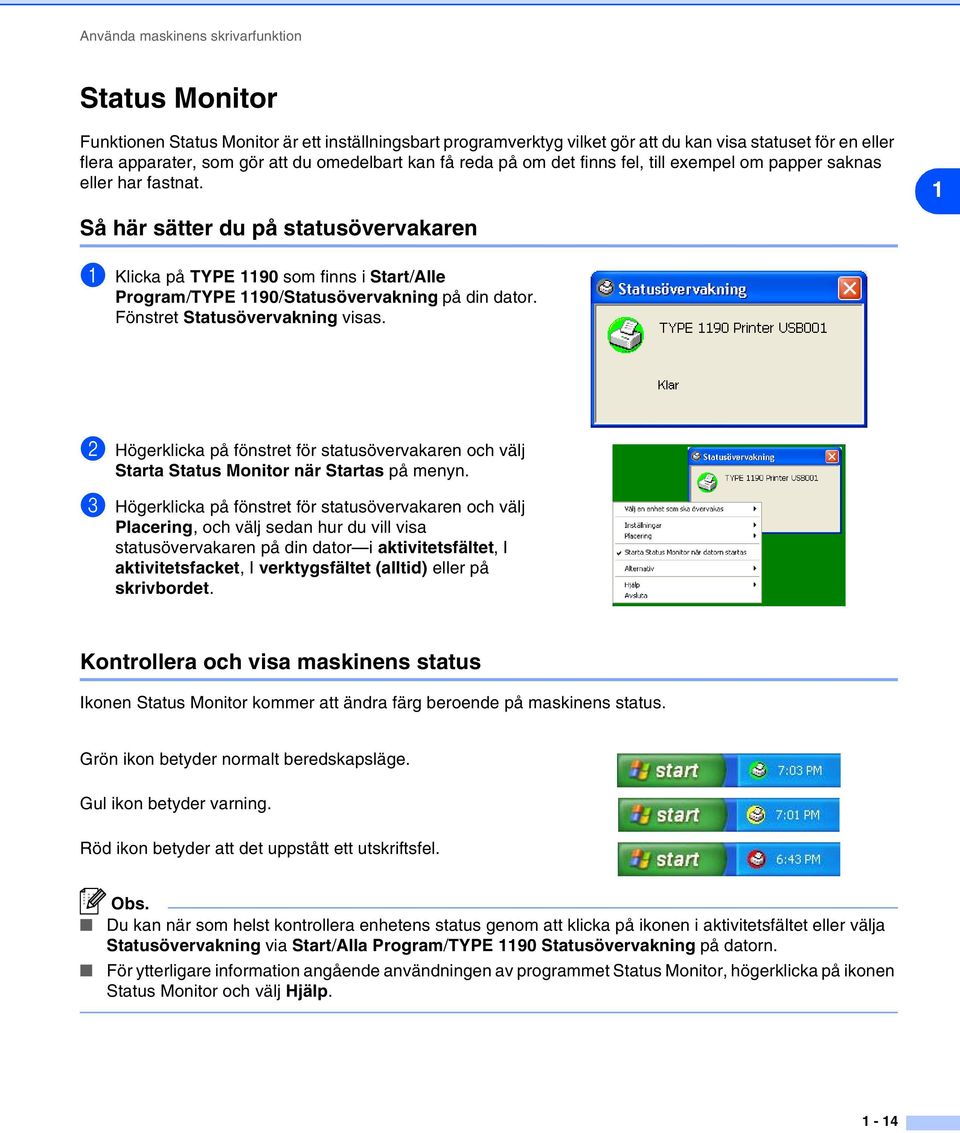 Så här sätter du på statusövervakaren 1 1 Klicka på TYPE 1190 som finns i Start/Alle Program/TYPE 1190/Statusövervakning på din dator. Fönstret Statusövervakning visas.