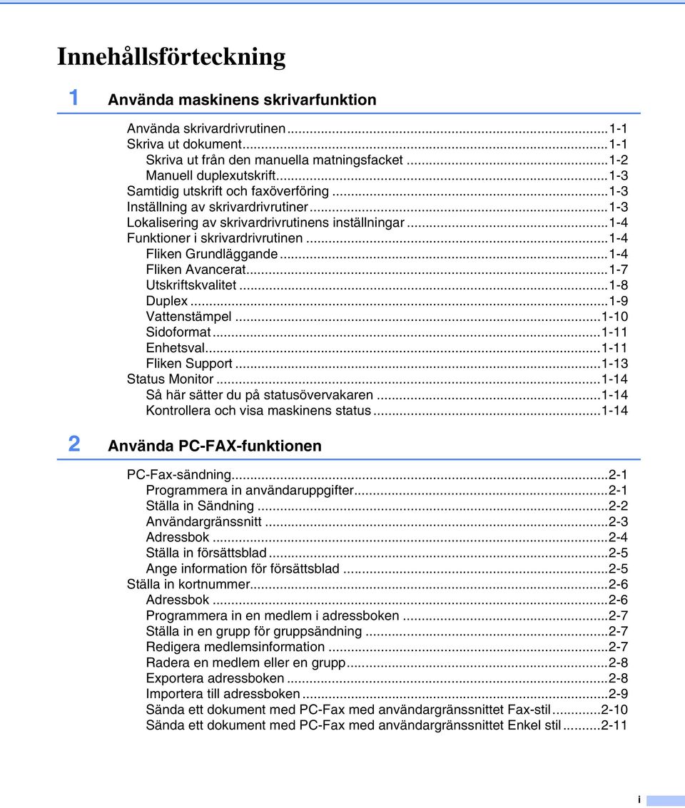 ..1-4 Fliken Grundläggande...1-4 Fliken Avancerat...1-7 Utskriftskvalitet...1-8 Duplex...1-9 Vattenstämpel...1-10 Sidoformat...1-11 Enhetsval...1-11 Fliken Support...1-13 Status Monitor.