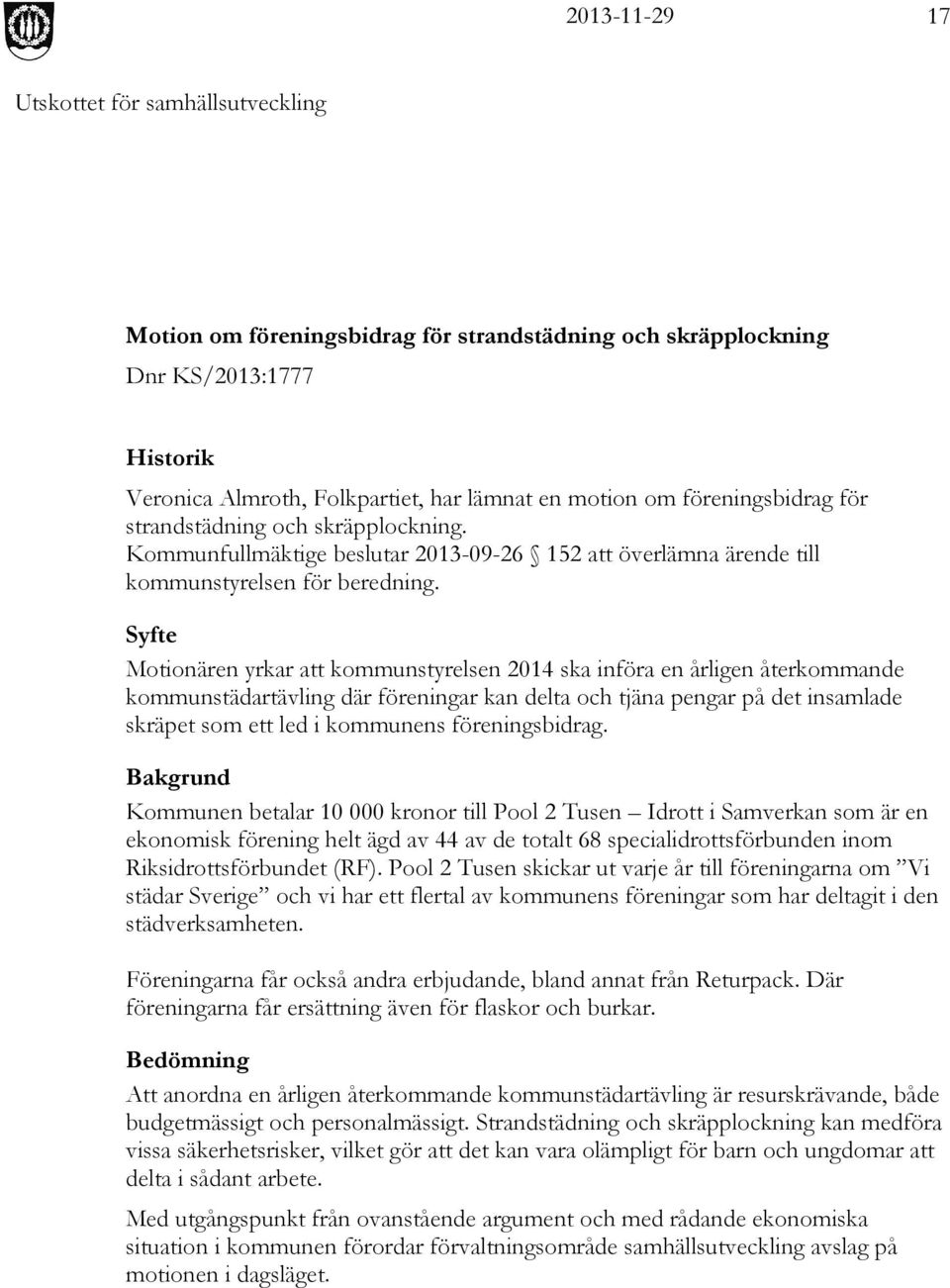 Syfte Motionären yrkar att kommunstyrelsen 2014 ska införa en årligen återkommande kommunstädartävling där föreningar kan delta och tjäna pengar på det insamlade skräpet som ett led i kommunens