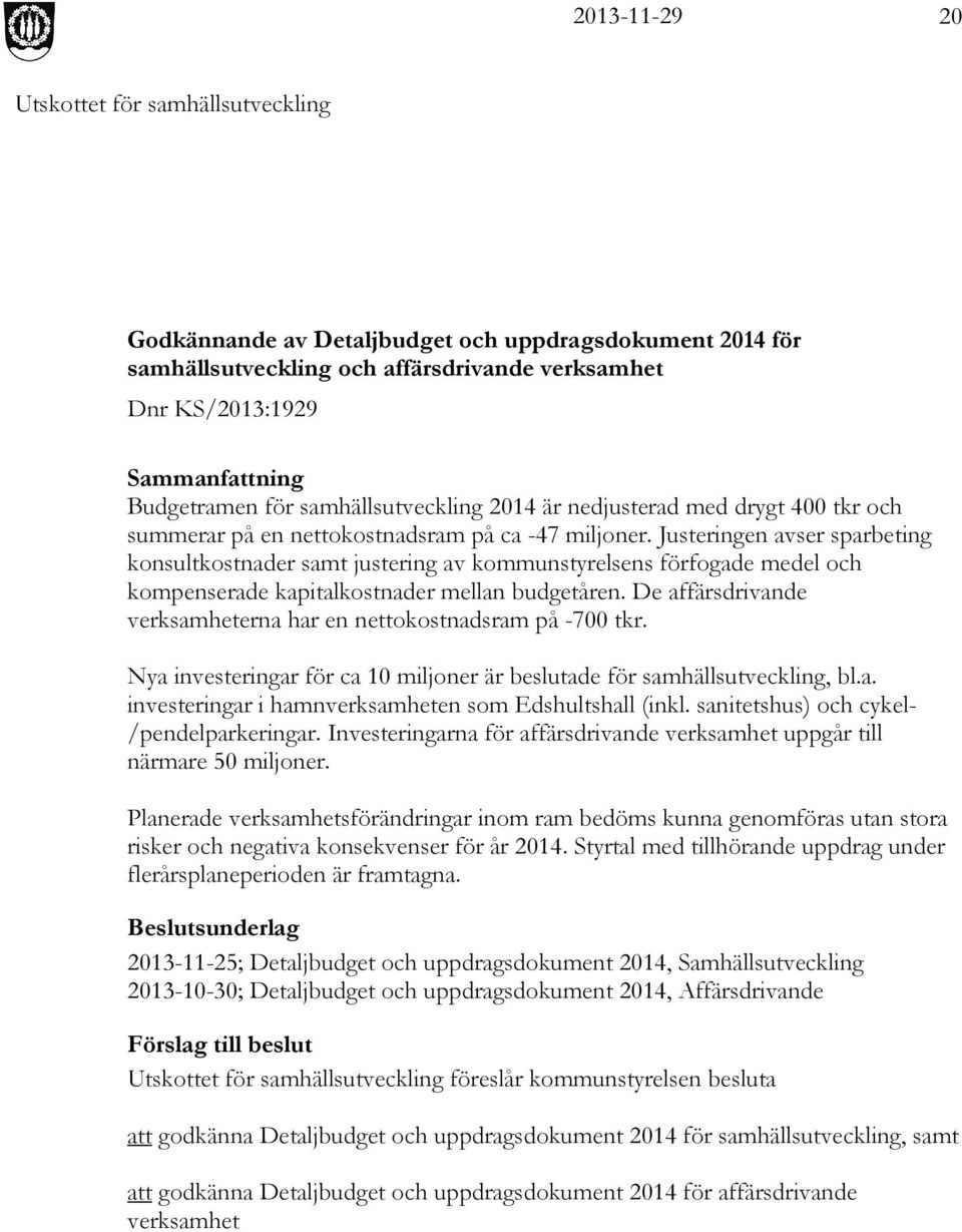 Justeringen avser sparbeting konsultkostnader samt justering av kommunstyrelsens förfogade medel och kompenserade kapitalkostnader mellan budgetåren.