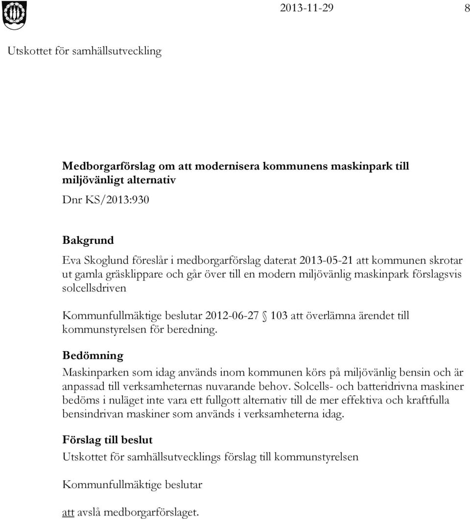 Bedömning Maskinparken som idag används inom kommunen körs på miljövänlig bensin och är anpassad till verksamheternas nuvarande behov.