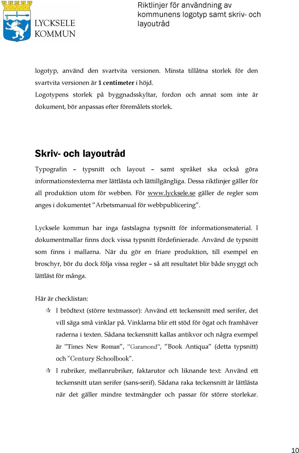 Skriv- och Typografin typsnitt och layout samt språket ska också göra informationstexterna mer lättlästa och lättillgängliga. Dessa riktlinjer gäller för all produktion utom för webben. För www.