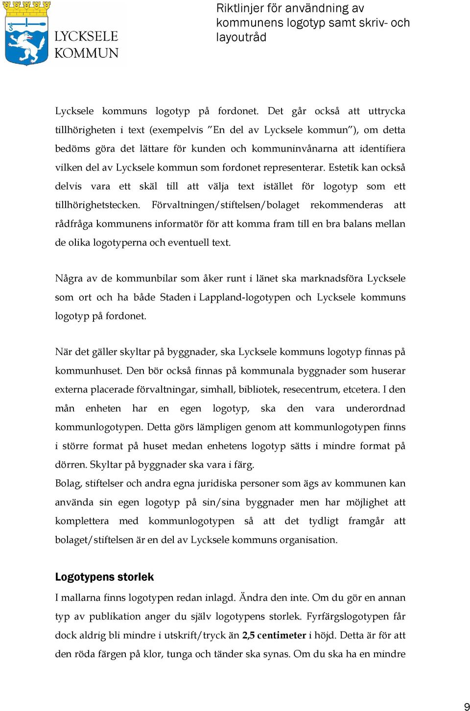 som fordonet representerar. Estetik kan också delvis vara ett skäl till att välja text istället för logotyp som ett tillhörighetstecken.