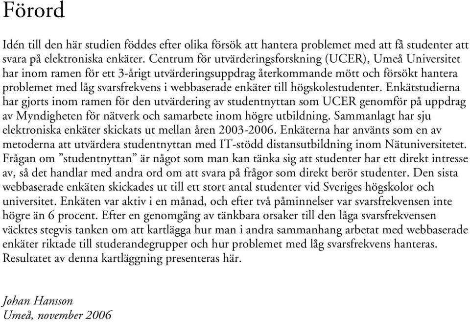 enkäter till högskolestudenter. Enkätstudierna har gjorts inom ramen för den utvärdering av studentnyttan som UCER genomför på uppdrag av Myndigheten för nätverk och samarbete inom högre utbildning.