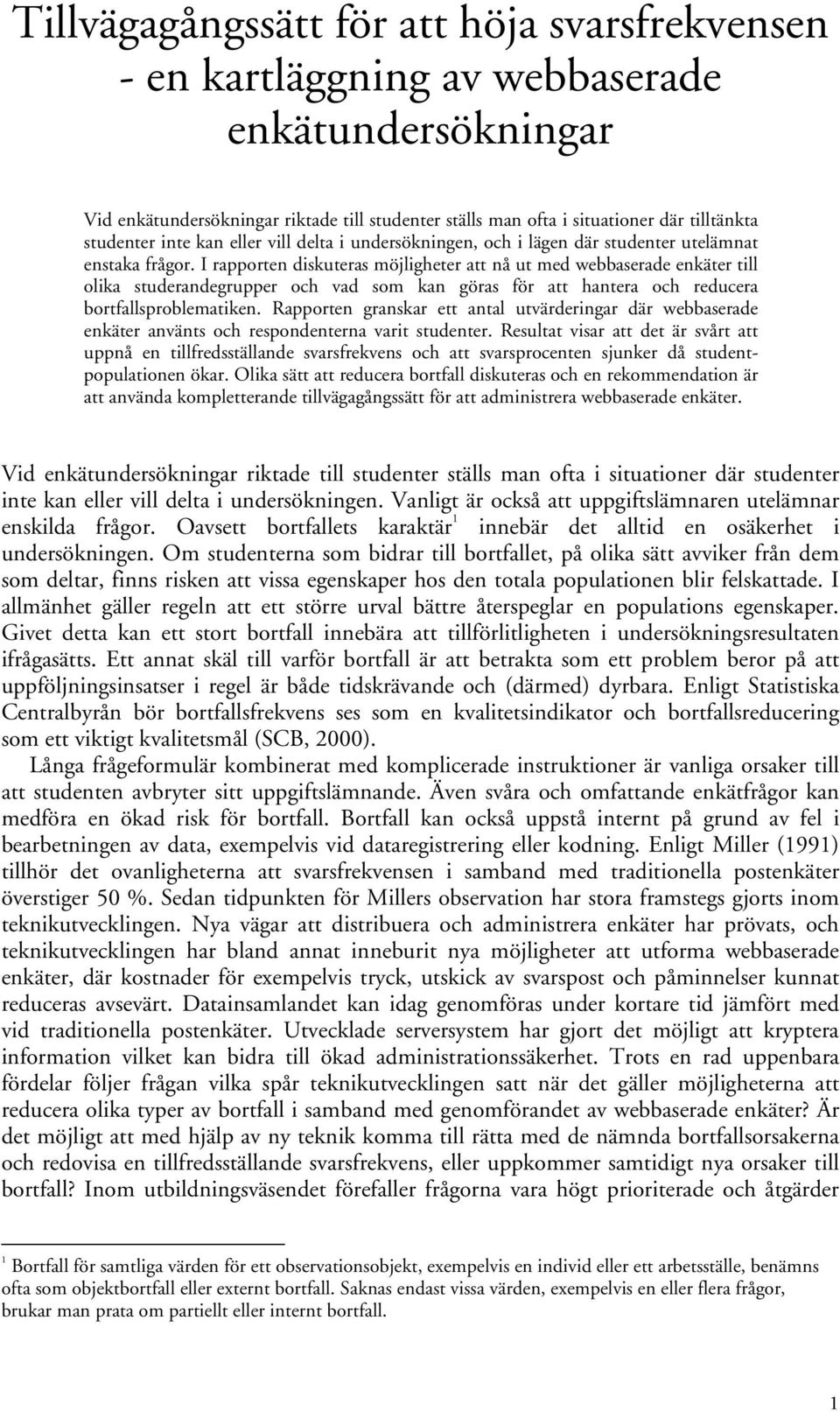 I rapporten diskuteras möjligheter att nå ut med webbaserade enkäter till olika studerandegrupper och vad som kan göras för att hantera och reducera bortfallsproblematiken.