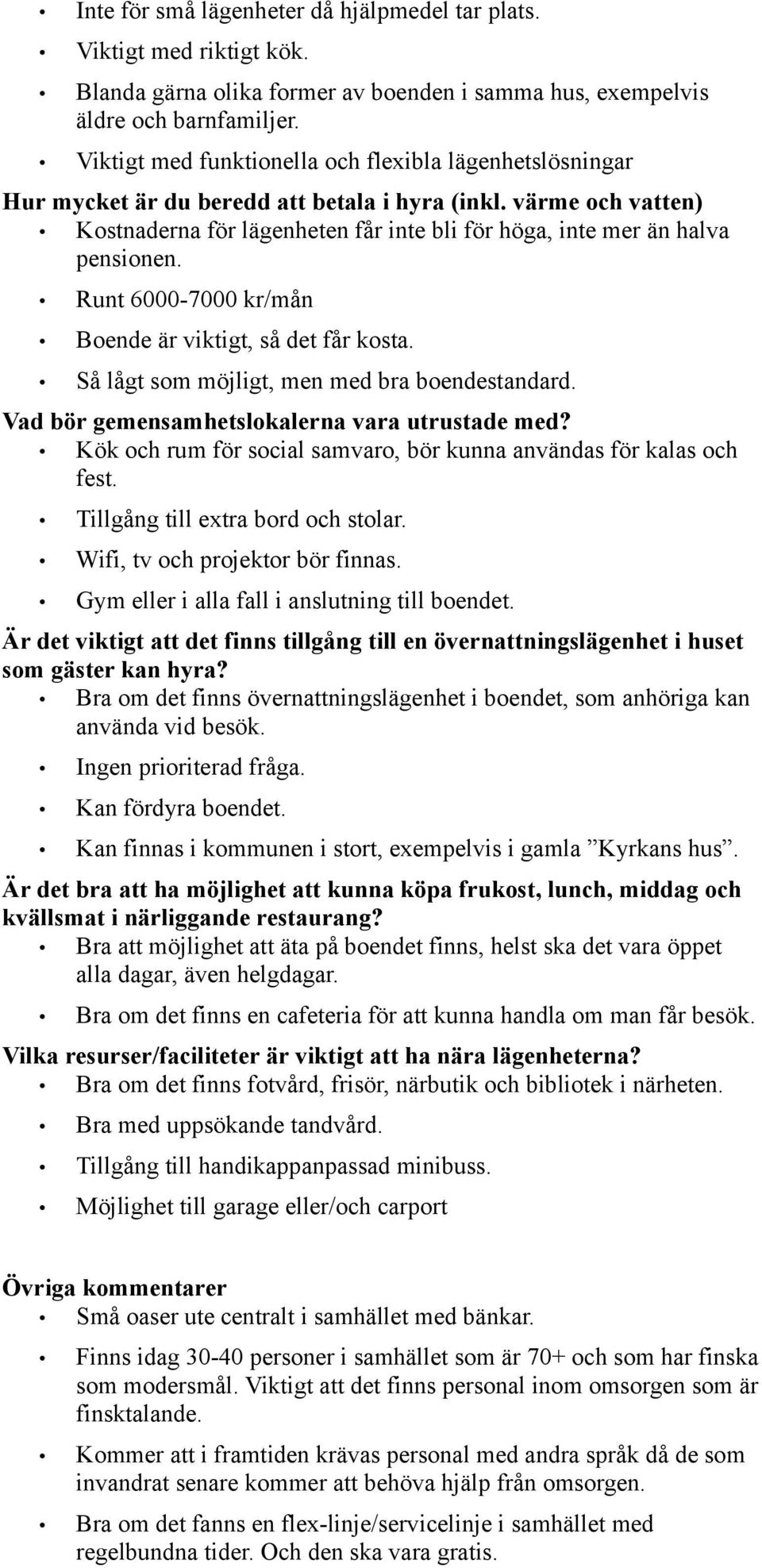 värme och vatten) Kostnaderna för lägenheten får inte bli för höga, inte mer än halva pensionen. Runt 6000-7000 kr/mån Boende är viktigt, så det får kosta.