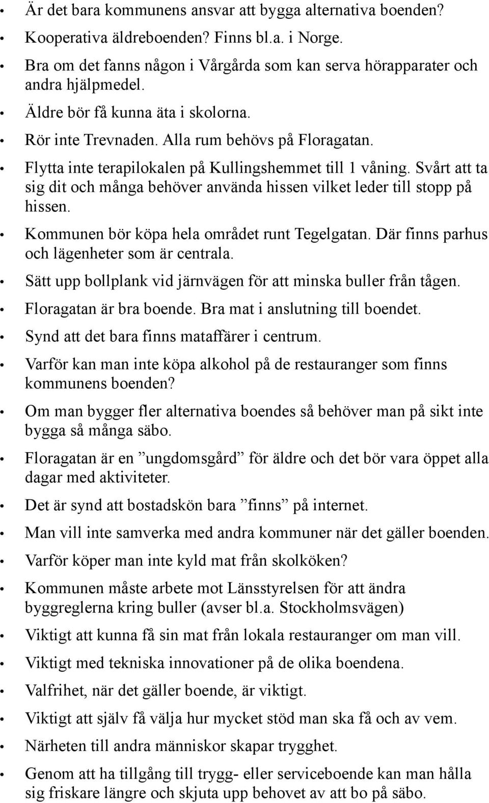 Svårt att ta sig dit och många behöver använda hissen vilket leder till stopp på hissen. Kommunen bör köpa hela området runt Tegelgatan. Där finns parhus och lägenheter som är centrala.