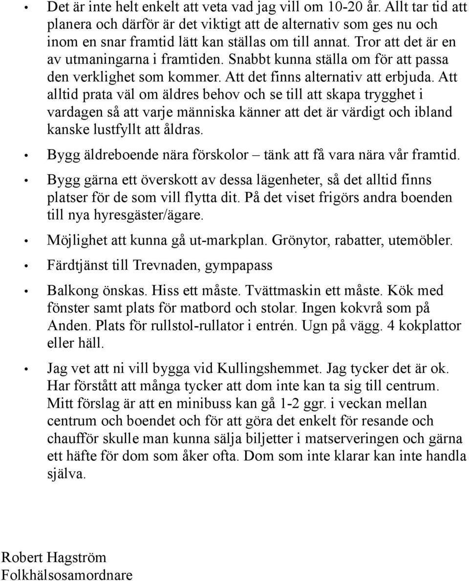 Att alltid prata väl om äldres behov och se till att skapa trygghet i vardagen så att varje människa känner att det är värdigt och ibland kanske lustfyllt att åldras.