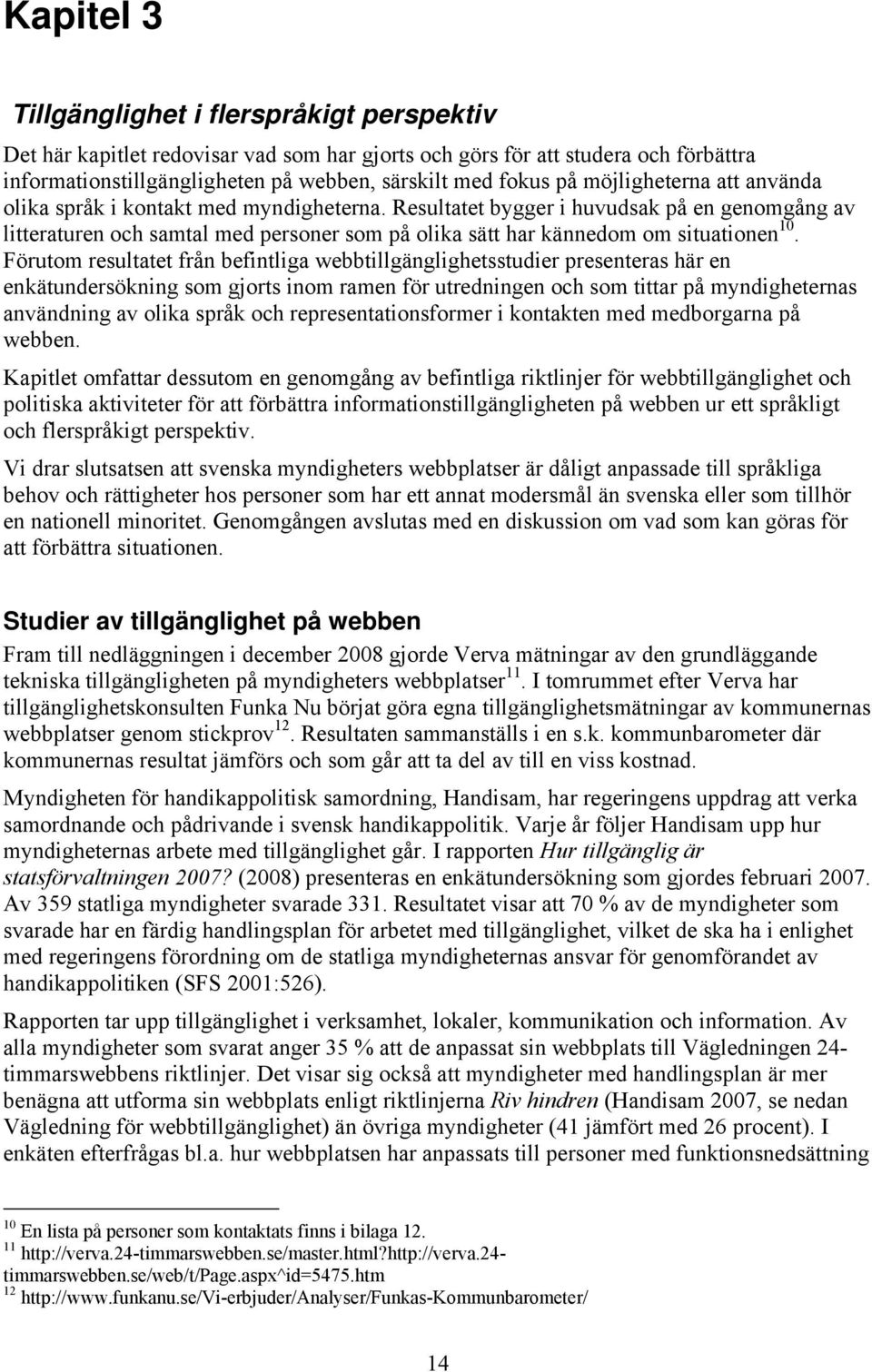 Resultatet bygger i huvudsak på en genomgång av litteraturen och samtal med personer som på olika sätt har kännedom om situationen 10.