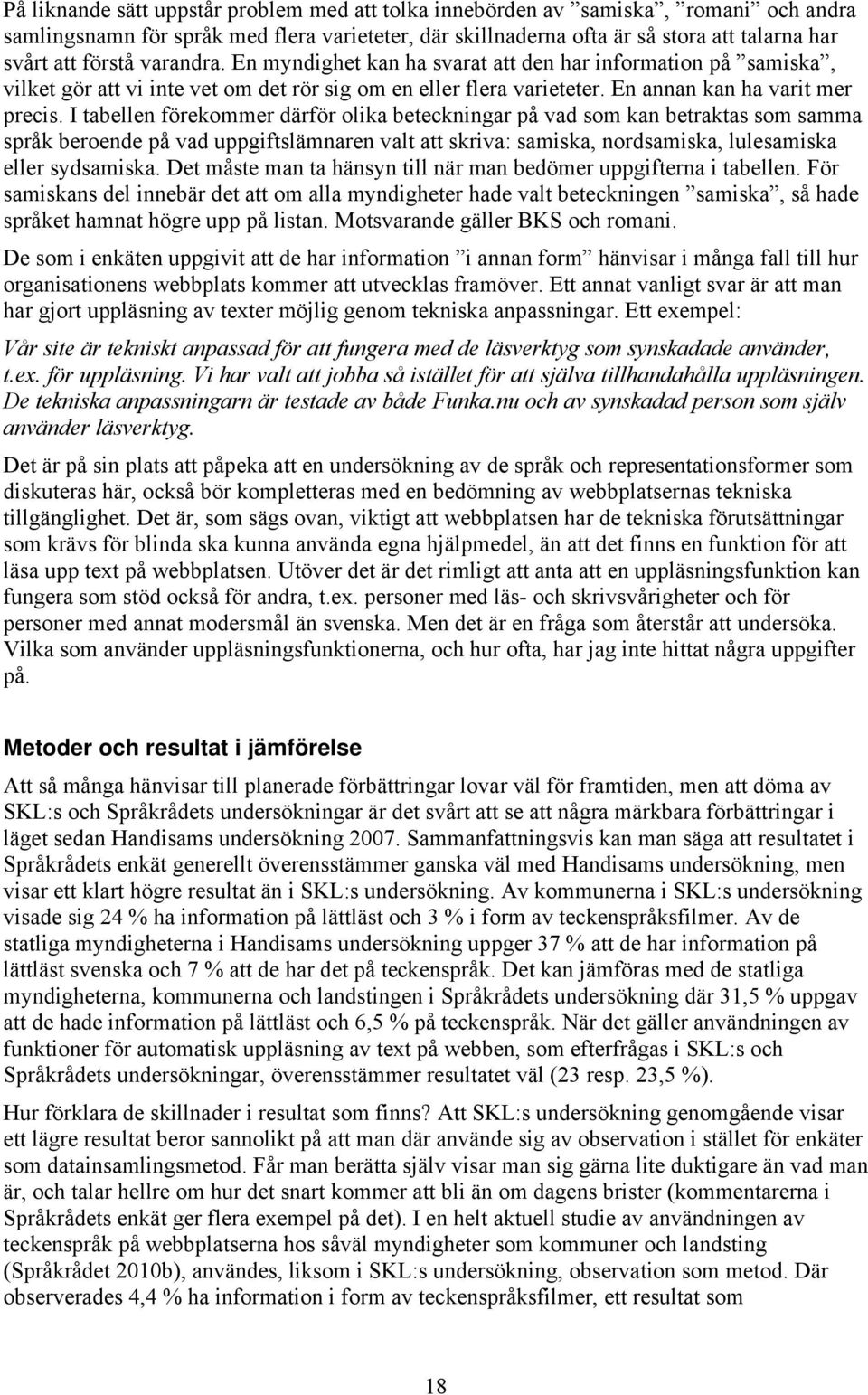 I tabellen förekommer därför olika beteckningar på vad som kan betraktas som samma språk beroende på vad uppgiftslämnaren valt att skriva: samiska, nordsamiska, lulesamiska eller sydsamiska.