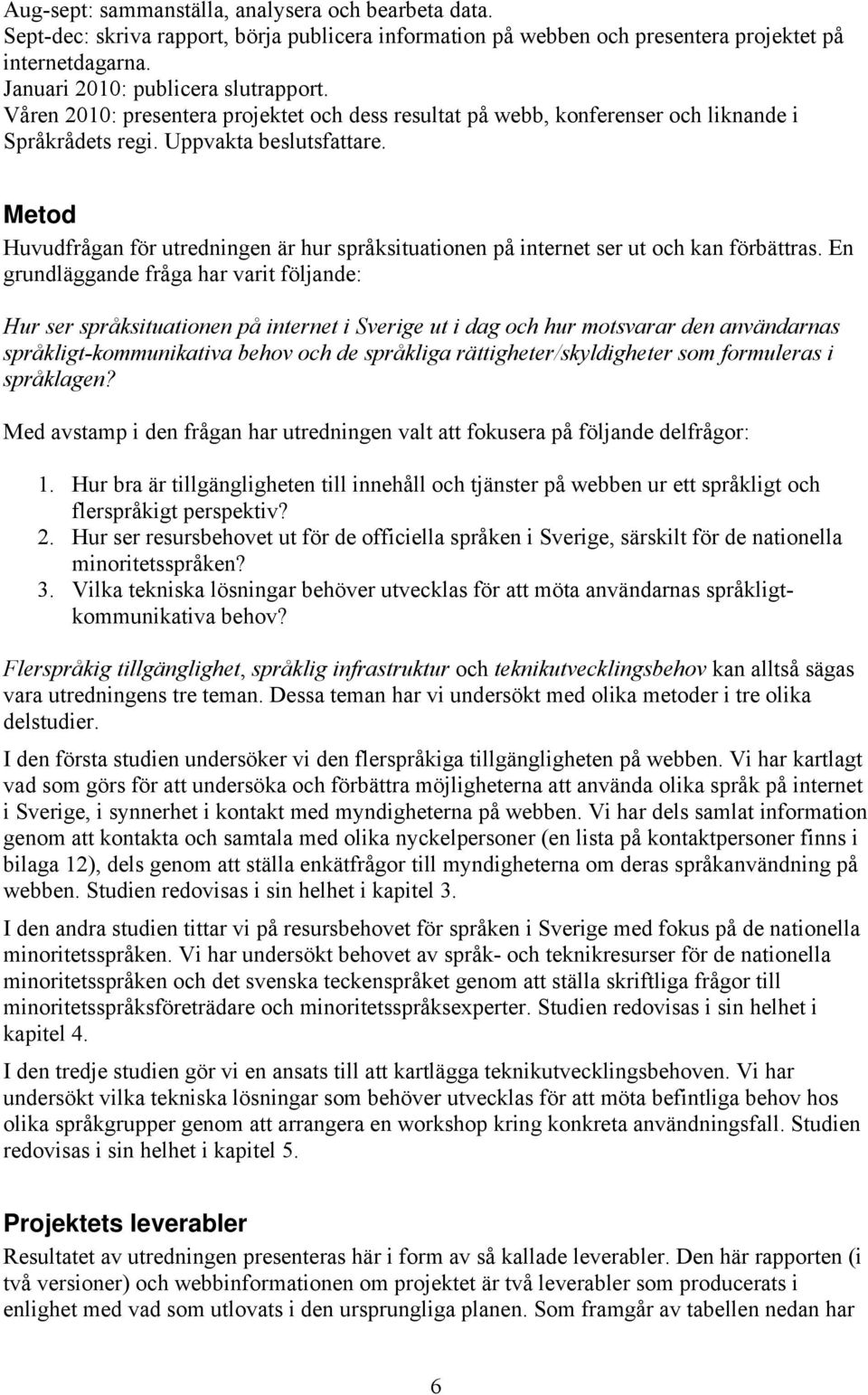 Metod Huvudfrågan för utredningen är hur språksituationen på internet ser ut och kan förbättras.