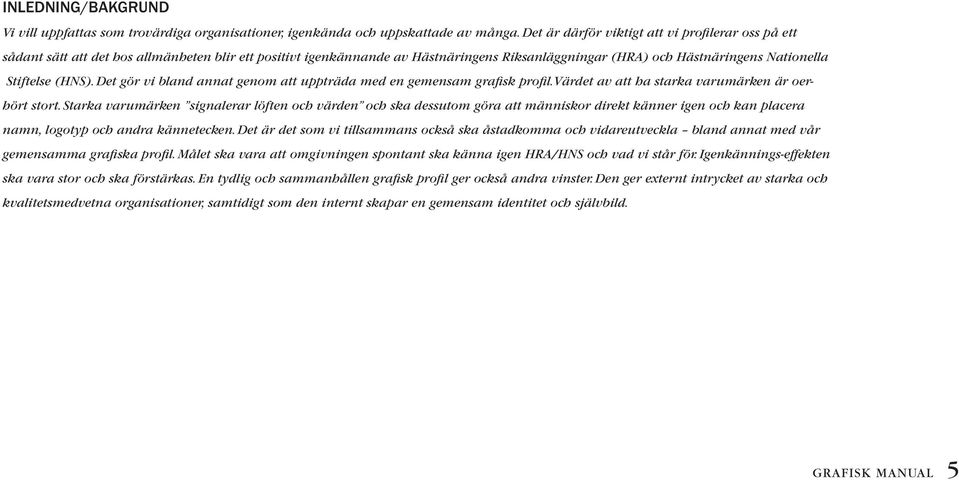 (HNS). Det gör vi bland annat genom att uppträda med en gemensam grafisk profil. Värdet av att ha starka varumärken är oerhört stort.