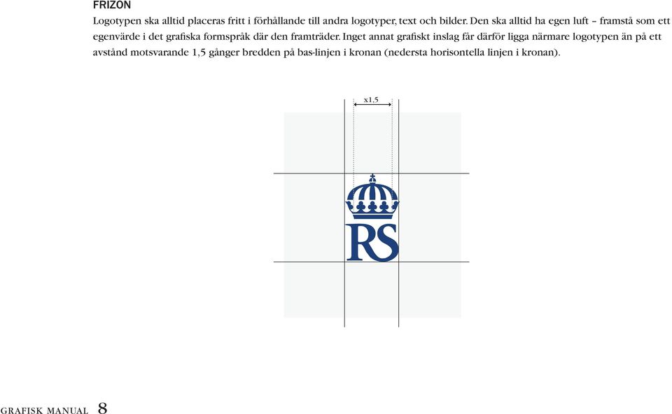 Inget annat grafiskt inslag får därför ligga närmare logotypen än på ett avstånd motsvarande 1,5