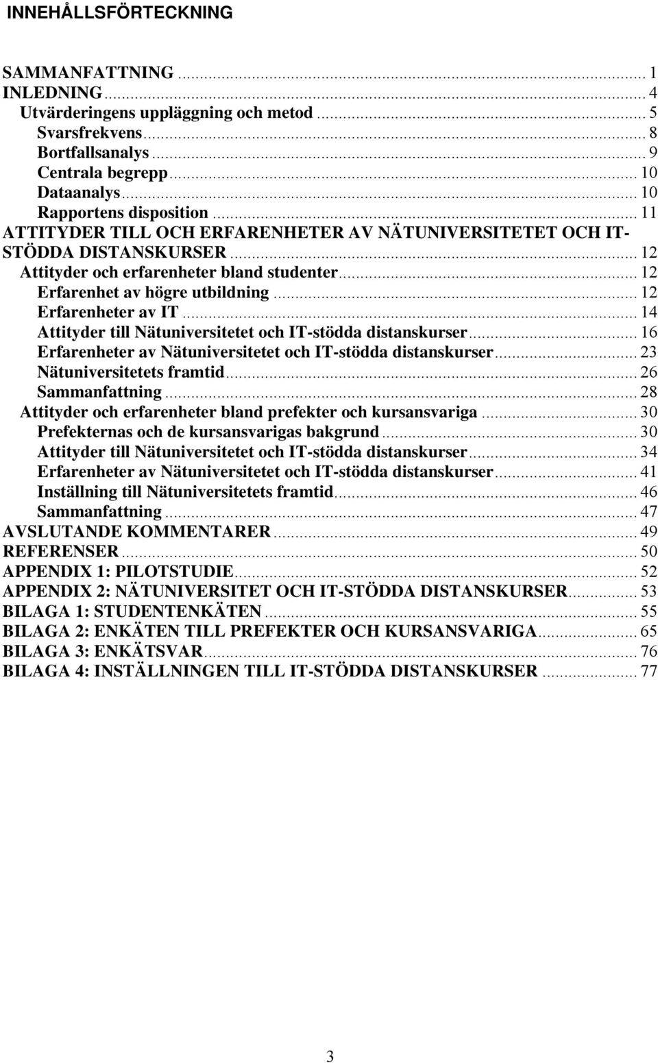 .. 14 Attityder till Nätuniversitetet och IT-stödda distanskurser... 16 Erfarenheter av Nätuniversitetet och IT-stödda distanskurser... 23 Nätuniversitetets framtid... 26 Sammanfattning.