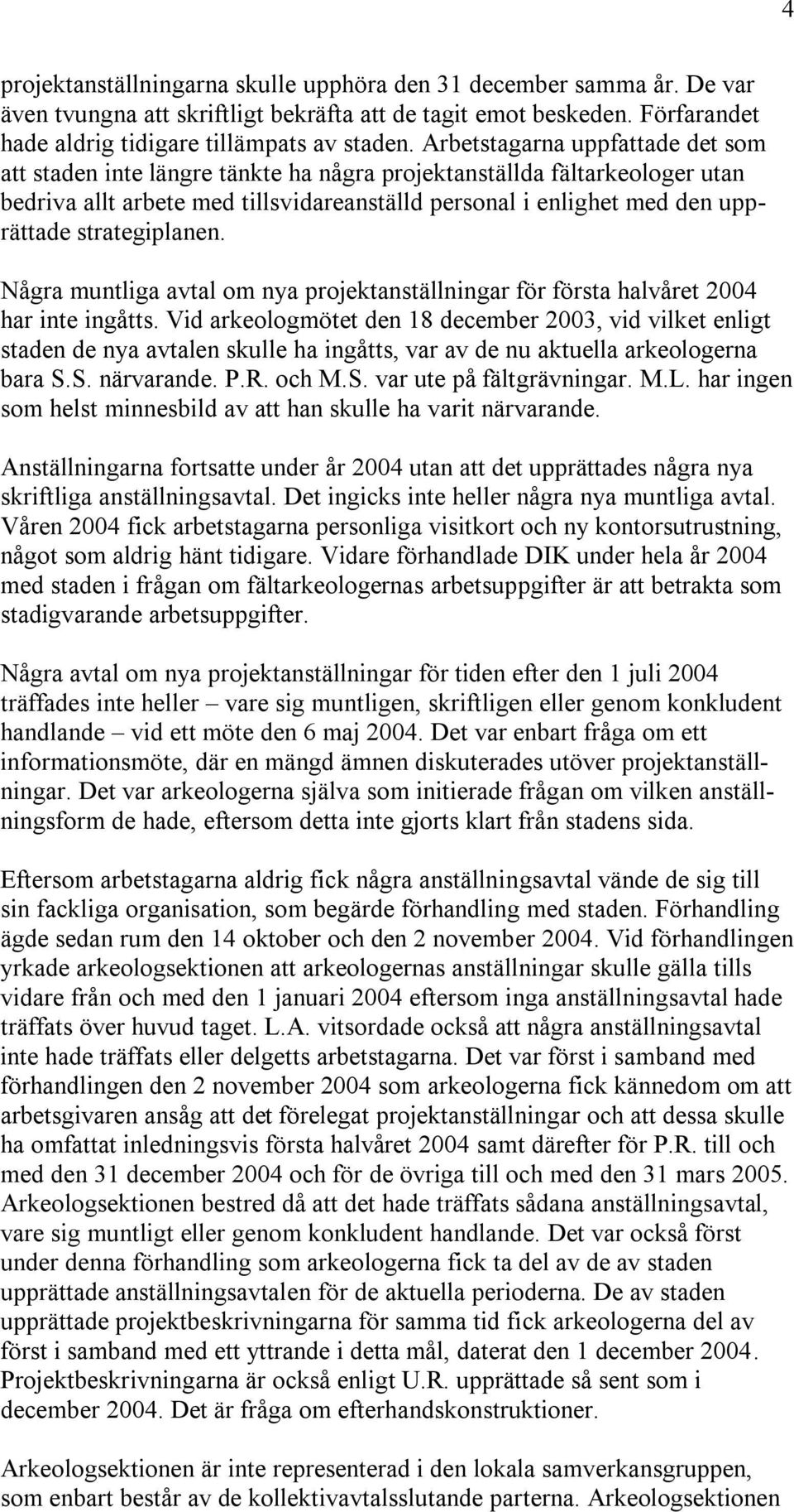 strategiplanen. Några muntliga avtal om nya projektanställningar för första halvåret 2004 har inte ingåtts.