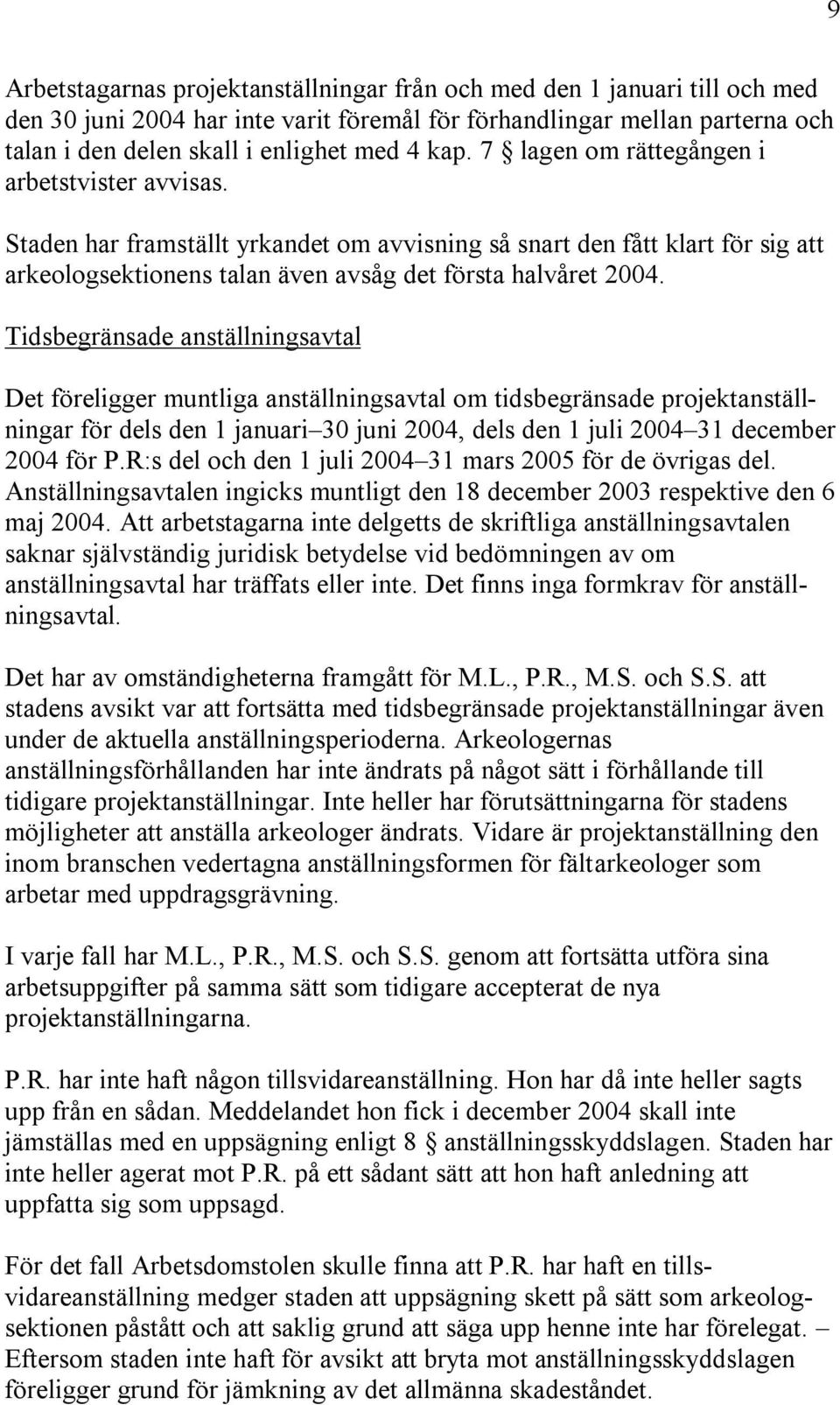 Tidsbegränsade anställningsavtal Det föreligger muntliga anställningsavtal om tidsbegränsade projektanställningar för dels den 1 januari 30 juni 2004, dels den 1 juli 2004 31 december 2004 för P.